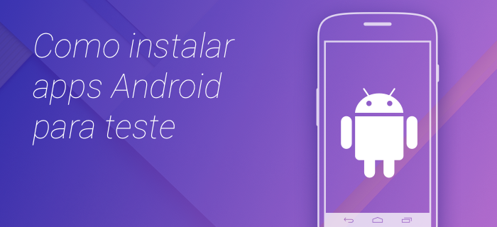 Como instalar apps Android para teste