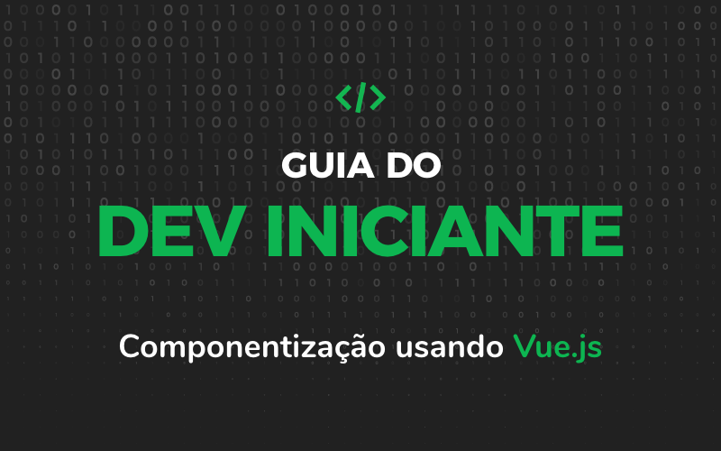 Guia do Dev Iniciante – Componentização usando Vue.js