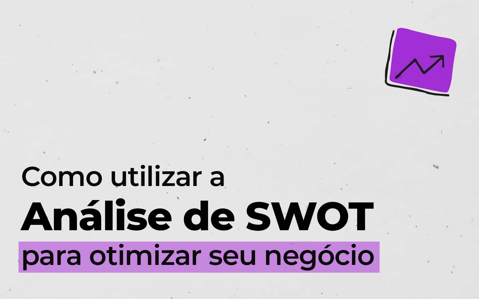 Como utilizar a Análise de SWOT para otimizar o seu negócio
