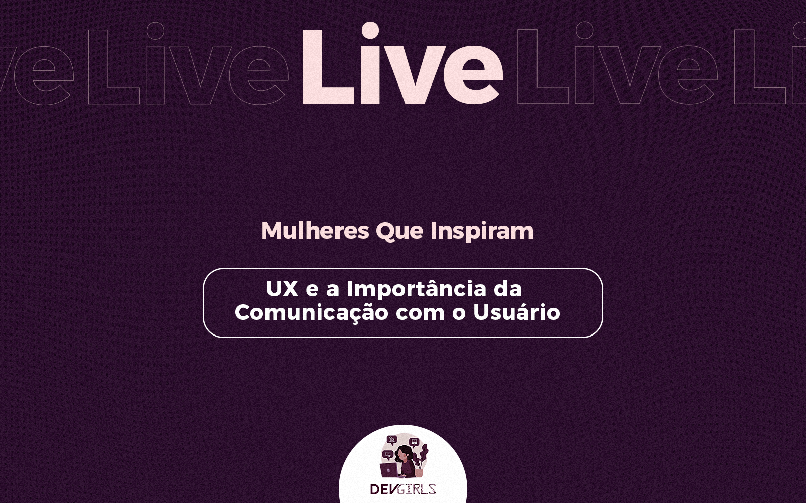 Mulheres Que Inspiram – UX e a importância da comunicação com o usuário