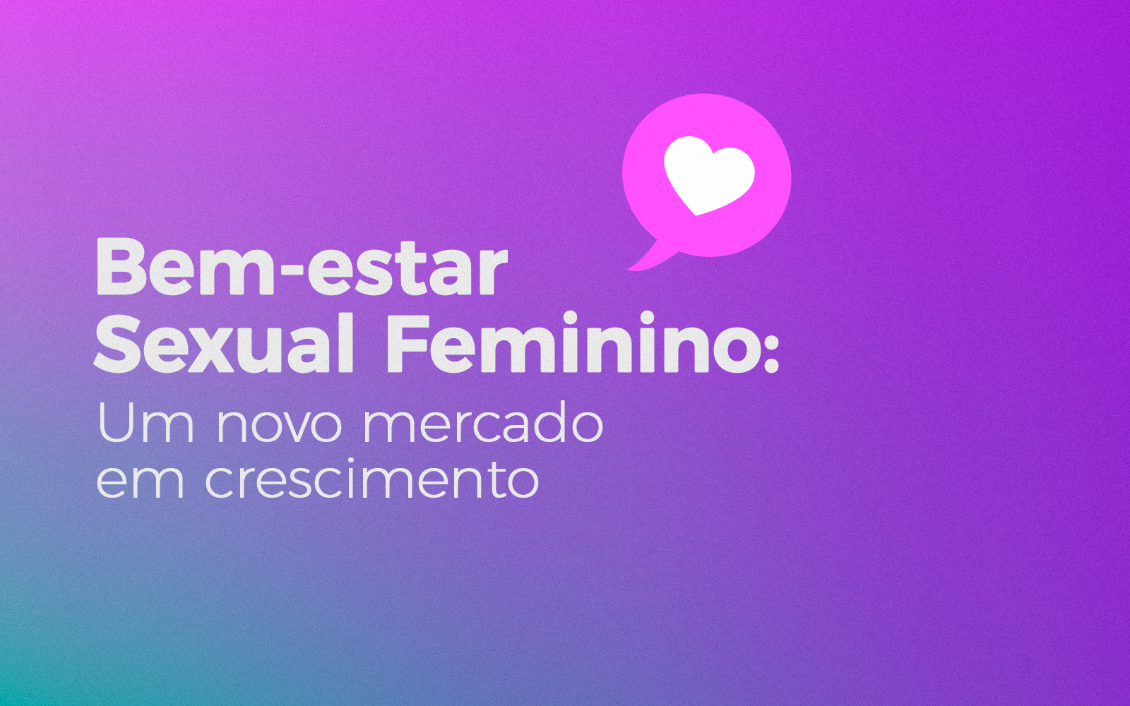 Bem-estar Sexual Feminino: Um novo mercado em crescimento