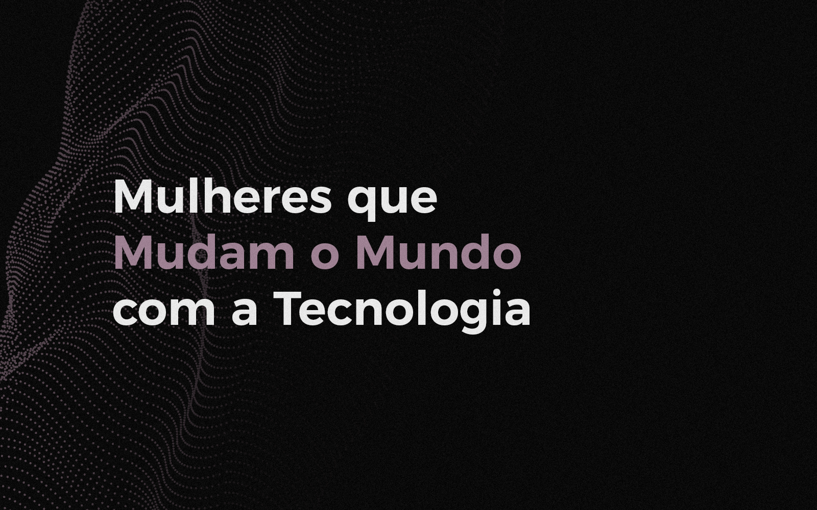 Evento: Mulheres que Mudam o Mundo com a Tecnologia