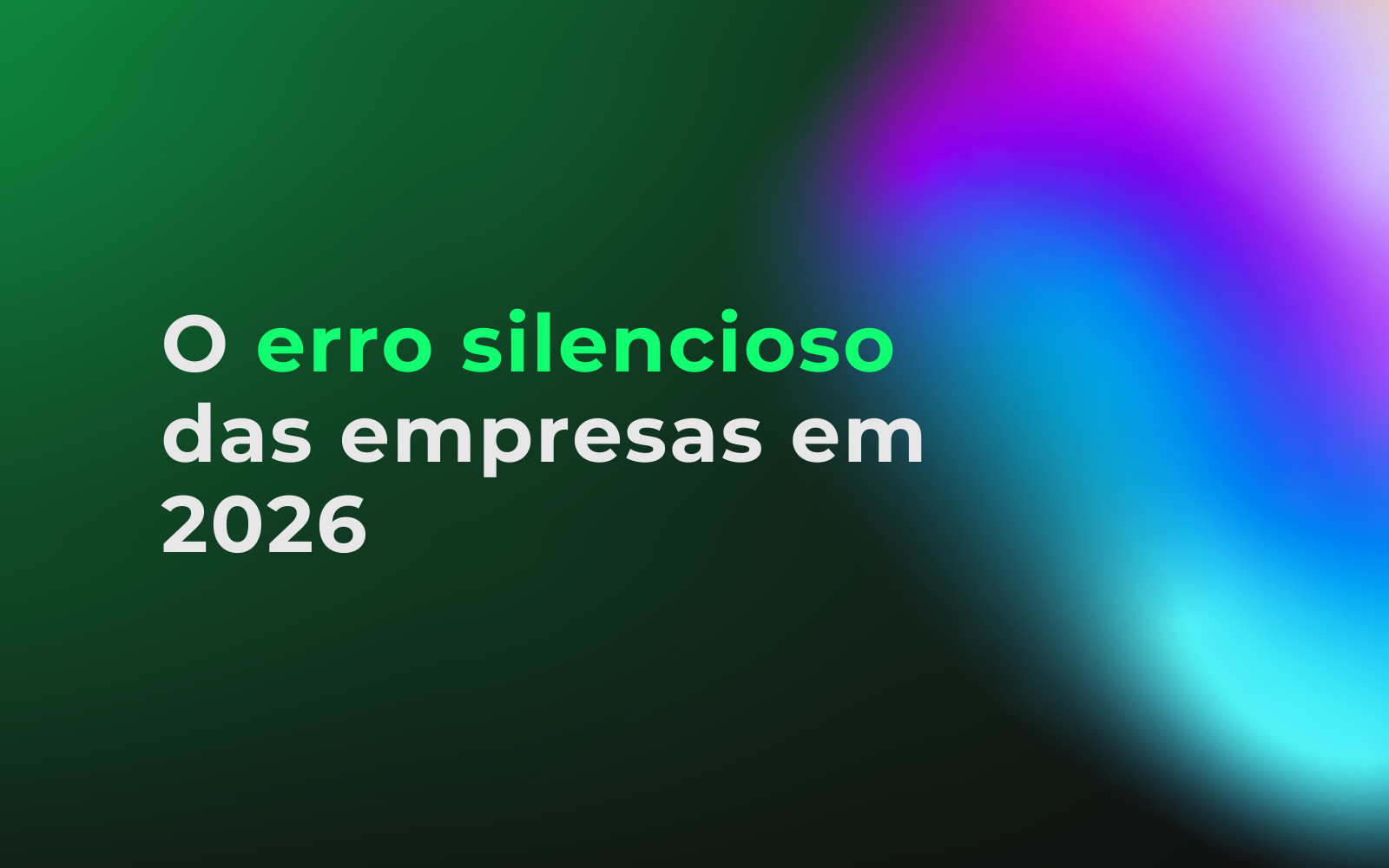 O erro silencioso das empresas em 2026