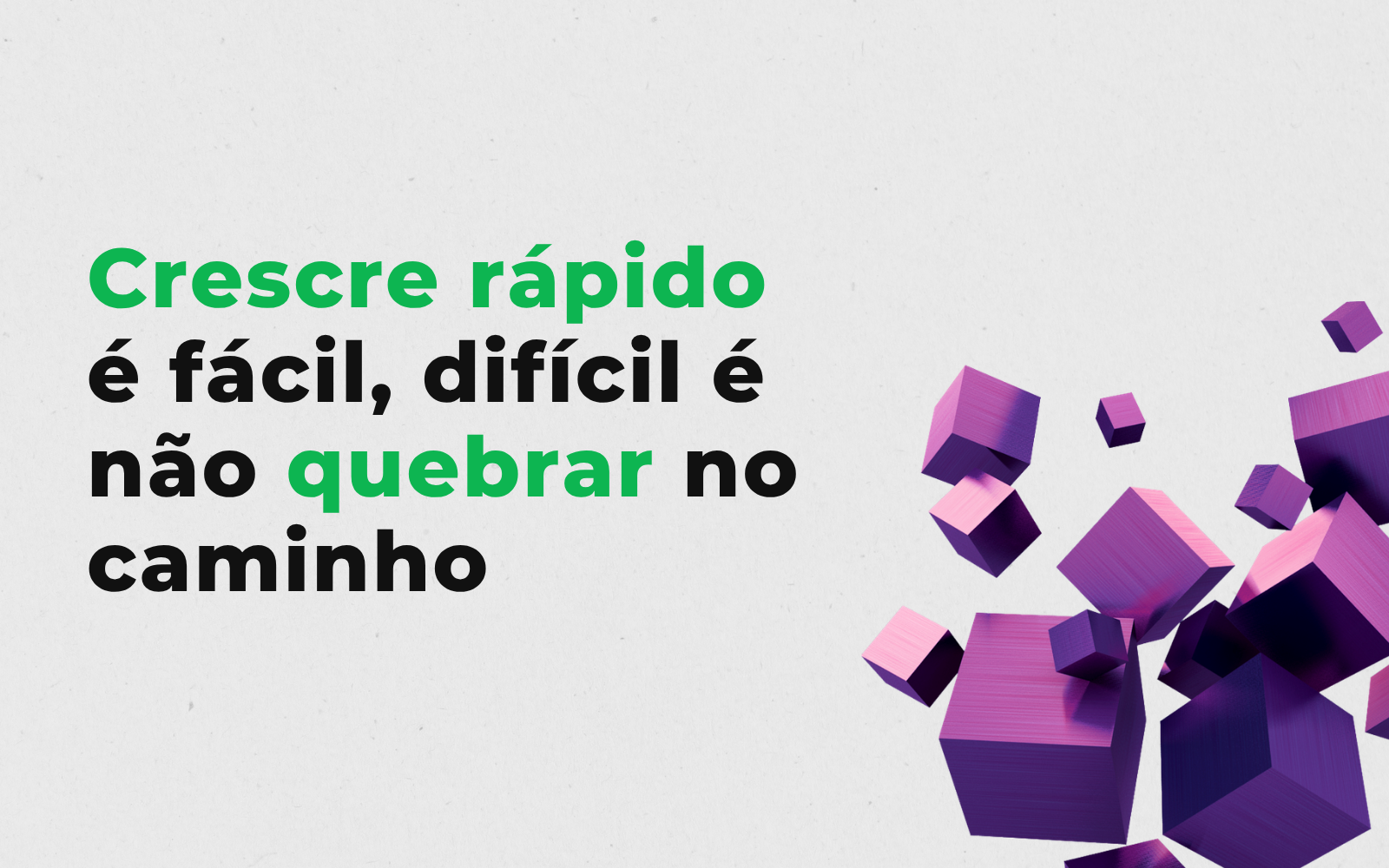 Crescer rápido é fácil: difícil é não quebrar no caminho